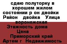 сдаю полуторку в хорошем жилом состоянии р-он двойки › Район ­ двойка › Улица ­ воронежская › Этажность дома ­ 5 › Цена ­ 12 000 - Приморский край, Артем г. Недвижимость » Квартиры аренда   